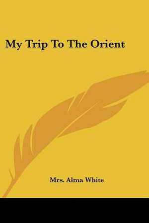 My Trip To The Orient de Alma White