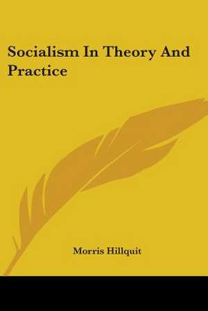 Socialism In Theory And Practice de Morris Hillquit