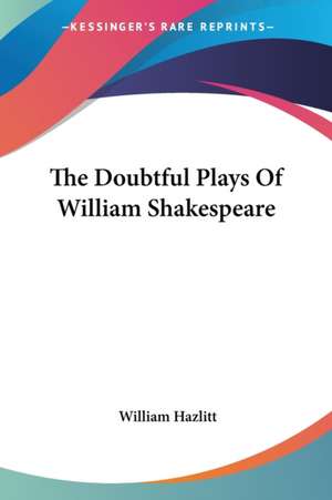 The Doubtful Plays Of William Shakespeare de William Hazlitt