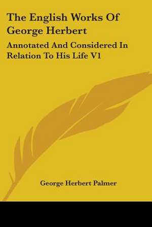 The English Works Of George Herbert de George Herbert Palmer