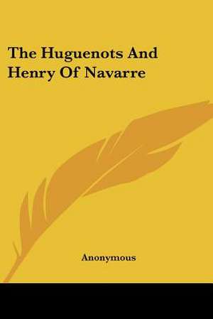 The Huguenots And Henry Of Navarre de Anonymous