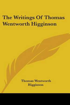 The Writings Of Thomas Wentworth Higginson de Thomas Wentworth Higginson