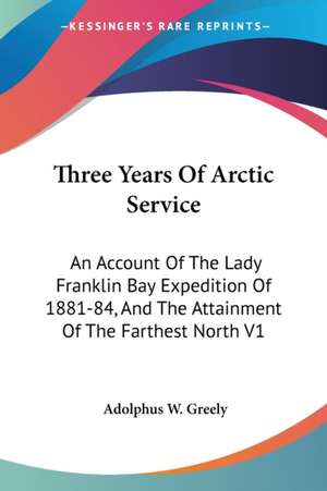 Three Years Of Arctic Service de Adolphus W. Greely