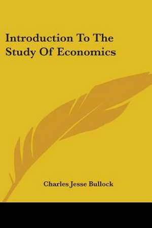 Introduction To The Study Of Economics de Charles Jesse Bullock