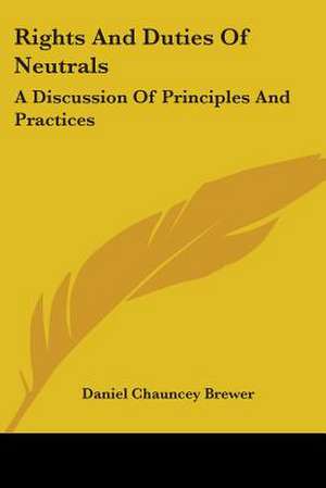 Rights And Duties Of Neutrals de Daniel Chauncey Brewer