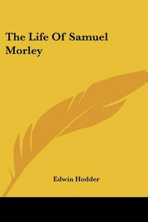 The Life Of Samuel Morley de Edwin Hodder