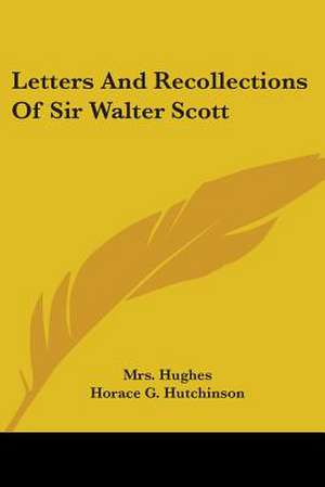 Letters And Recollections Of Sir Walter Scott de Hughes