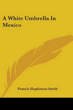 A White Umbrella In Mexico de Francis Hopkinson Smith