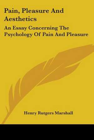 Pain, Pleasure And Aesthetics de Henry Rutgers Marshall