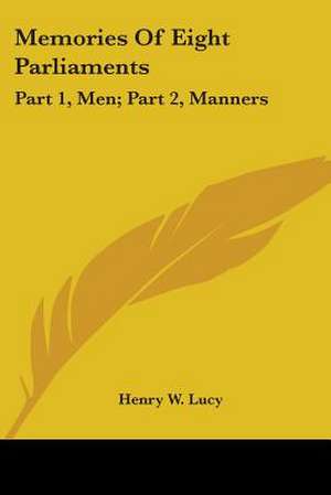 Memories Of Eight Parliaments de Henry W. Lucy