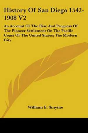 History Of San Diego 1542-1908 V2 de William E. Smythe