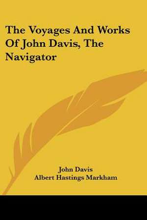 The Voyages And Works Of John Davis, The Navigator de John Davis