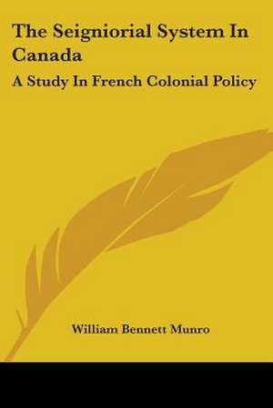 The Seigniorial System In Canada de William Bennett Munro