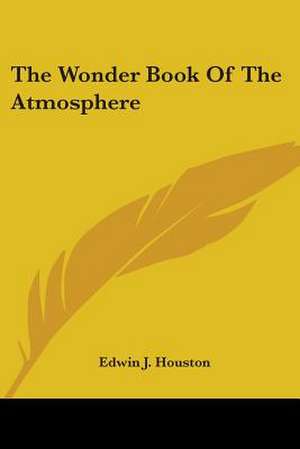 The Wonder Book Of The Atmosphere de Edwin J. Houston