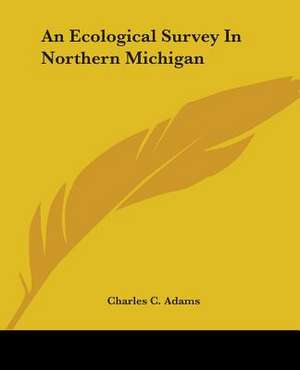 An Ecological Survey In Northern Michigan de Charles C. Adams