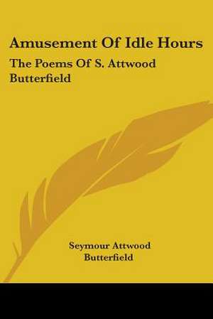 Amusement Of Idle Hours de Seymour Attwood Butterfield