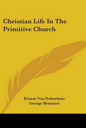 Christian Life In The Primitive Church de Ernest Von Dobschutz