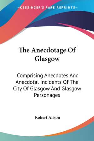 The Anecdotage Of Glasgow de Robert Alison