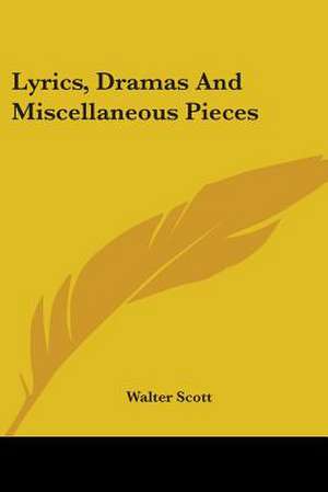 Lyrics, Dramas and Miscellaneous Pieces de Walter Scott