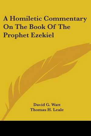 A Homiletic Commentary On The Book Of The Prophet Ezekiel de David G. Watt