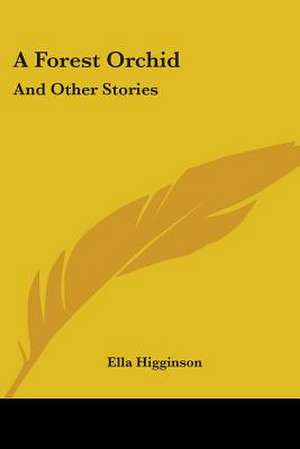 A Forest Orchid de Ella Higginson