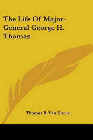 The Life Of Major-General George H. Thomas de Thomas B. Van Horne