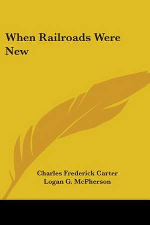 When Railroads Were New de Charles Frederick Carter