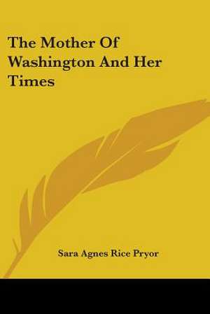 The Mother Of Washington And Her Times de Sara Agnes Rice Pryor