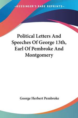 Political Letters And Speeches Of George 13th, Earl Of Pembroke And Montgomery de George Herbert Pembroke