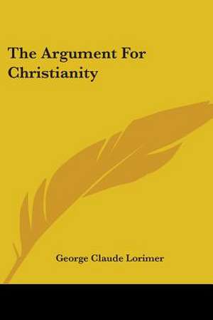 The Argument For Christianity de George Claude Lorimer