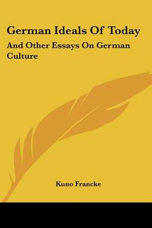 German Ideals Of Today de Kuno Francke