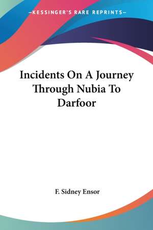 Incidents On A Journey Through Nubia To Darfoor de F. Sidney Ensor