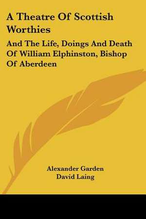 A Theatre Of Scottish Worthies de Alexander Garden