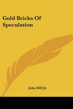 Gold Bricks Of Speculation de John Hill Jr.