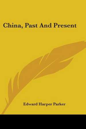 China, Past And Present de Edward Harper Parker