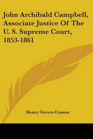 John Archibald Campbell, Associate Justice Of The U. S. Supreme Court, 1853-1861 de Henry Groves Connor