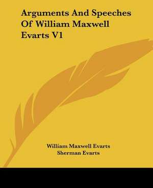 Arguments And Speeches Of William Maxwell Evarts V1 de William Maxwell Evarts