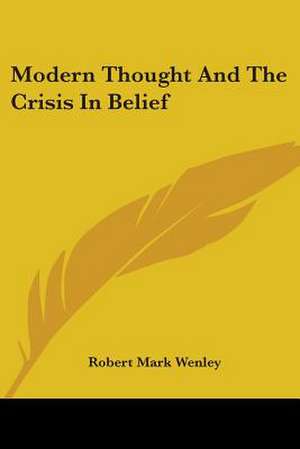 Modern Thought And The Crisis In Belief de Robert Mark Wenley