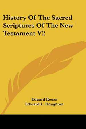 History Of The Sacred Scriptures Of The New Testament V2 de Eduard Reuss