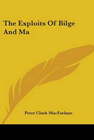 The Exploits Of Bilge And Ma de Peter Clark Macfarlane