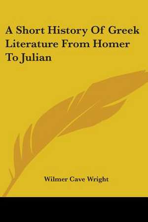 A Short History Of Greek Literature From Homer To Julian de Wilmer Cave Wright