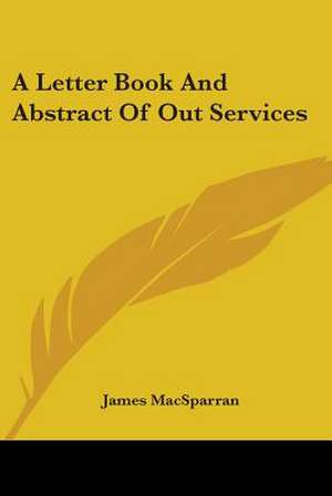 A Letter Book And Abstract Of Out Services de James Macsparran