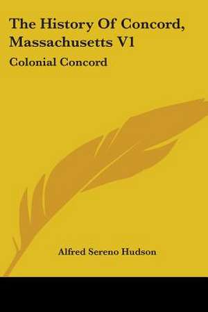 The History Of Concord, Massachusetts V1 de Alfred Sereno Hudson