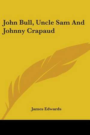 John Bull, Uncle Sam And Johnny Crapaud de James Edwards