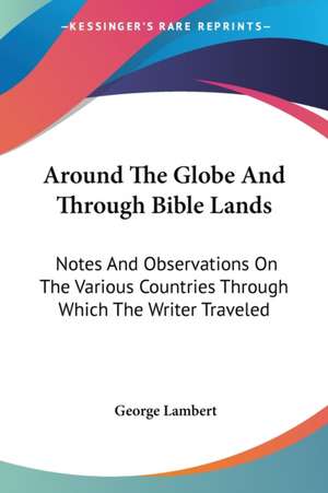 Around The Globe And Through Bible Lands de George Lambert