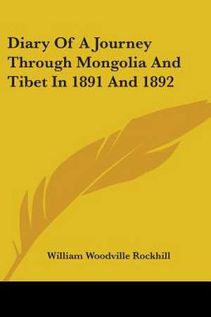 Diary Of A Journey Through Mongolia And Tibet In 1891 And 1892 de William Woodville Rockhill