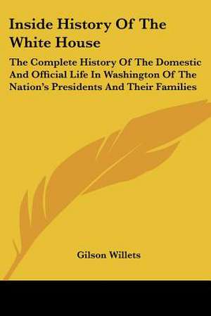 Inside History Of The White House de Gilson Willets