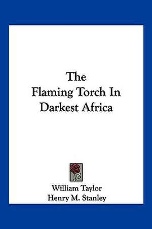 The Flaming Torch In Darkest Africa de William Taylor