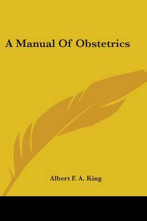 A Manual Of Obstetrics de Albert F. A. King