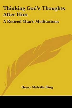 Thinking God's Thoughts After Him de Henry Melville King